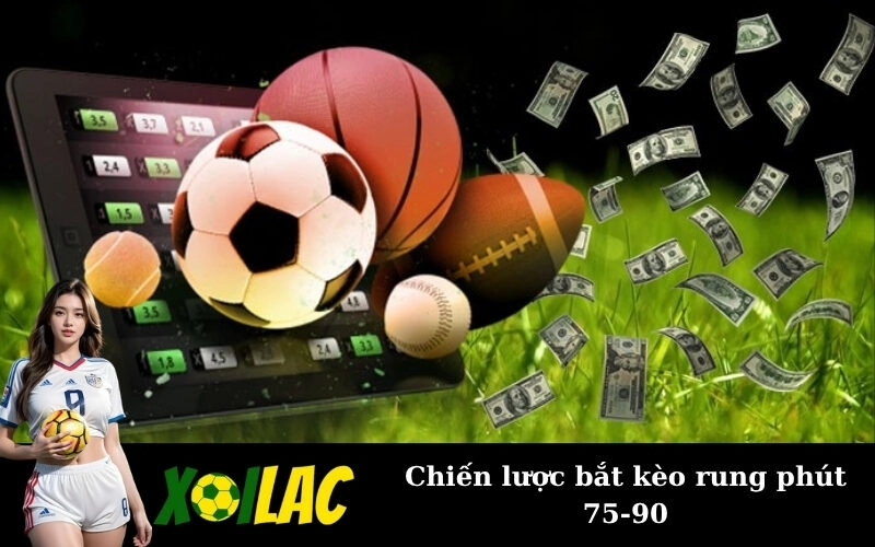 Chiến lược bắt kèo rung phút 75-90