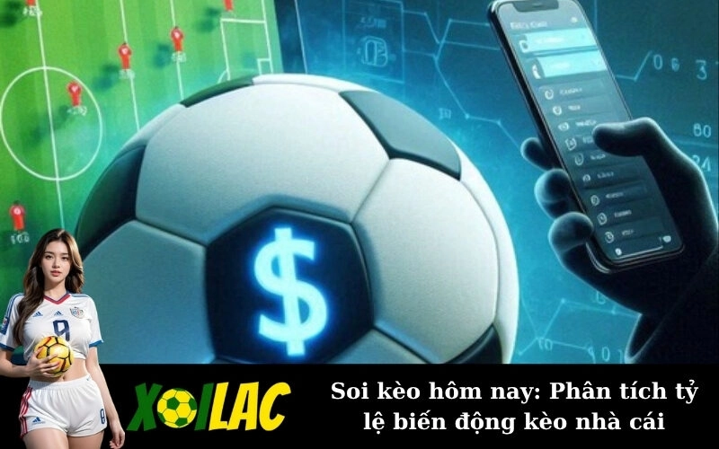 Soi kèo hôm nay: Phân tích tỷ lệ biến động kèo nhà cái