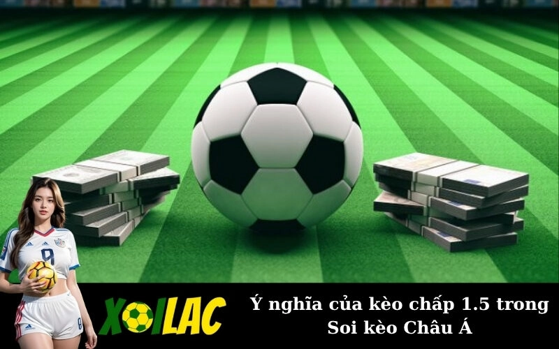 Ý nghĩa của kèo chấp 1.5 trong Soi kèo Châu Á