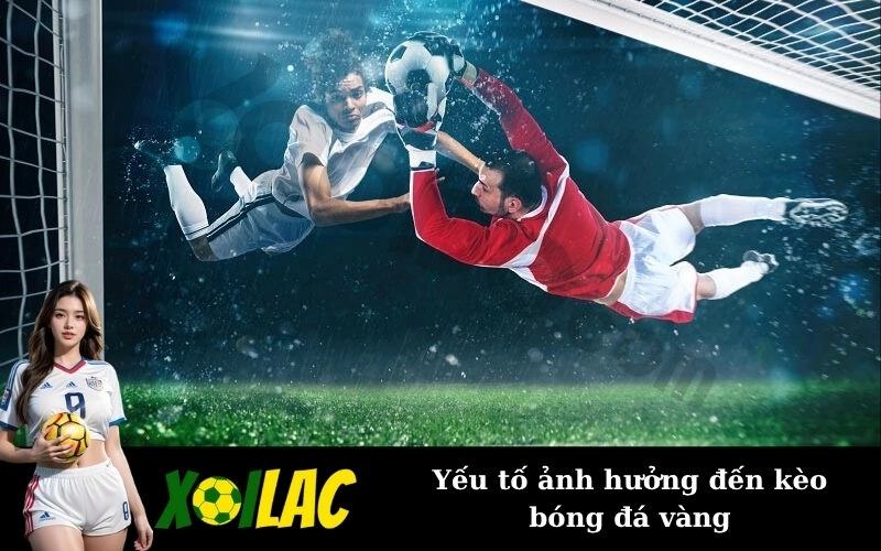Yếu tố ảnh hưởng đến kèo bóng đá vàng